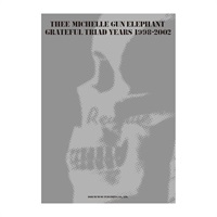 THEE MICHELLE GUN ELEPHANT / GRATEFUL TRIAD YEARS 1998-2002