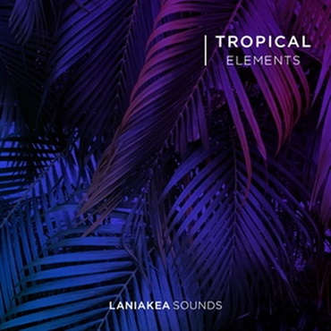 LANIAKEA SOUNDS Tropical Elements (トロピカルポップ)(サンプルパック)(オンライン納品)(2時間以内に納品)