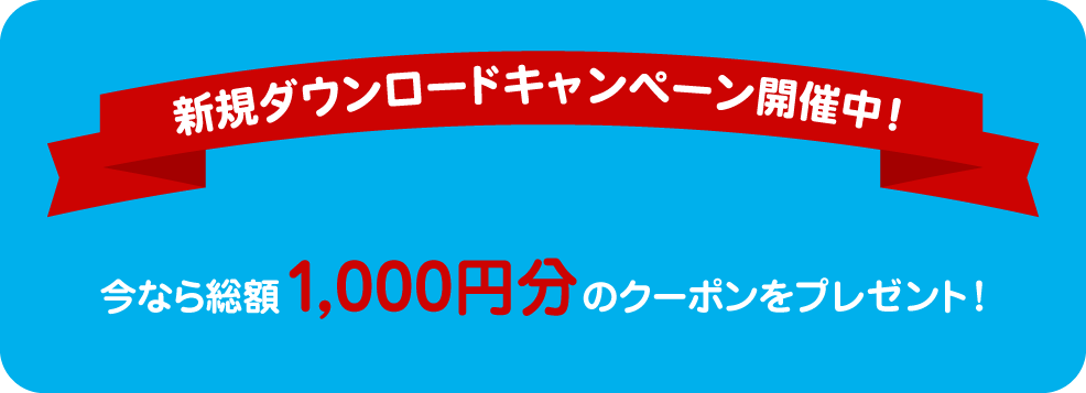 新規ダウンロードキャンペーン開催中!今なら総額1,000円分のクーポンをプレゼント!