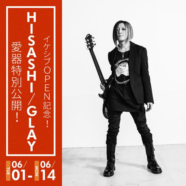 イケシブOPEN記念！HISASHI/GLAY愛器特別公開！