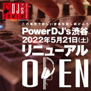 Power DJ's 渋谷 2022年5月21日（土）リニューアル！