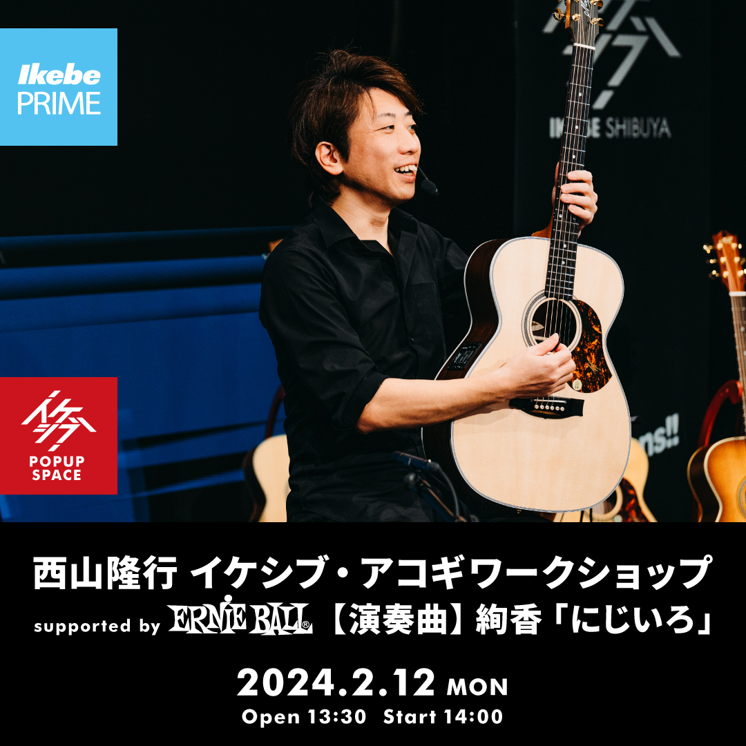 【Ikebe PRIME会員限定】西山隆行 イケシブ・アコギワークショップ supported by Ernie Ball