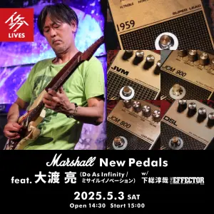 Marshall New Pedals feat. 大渡 亮（Do As Infinity / ミサイルイノベーション） w/ 下総淳哉（The EFFECTOR BOOK）