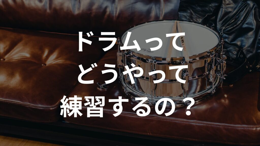 ドラムってどうやって練習するの？