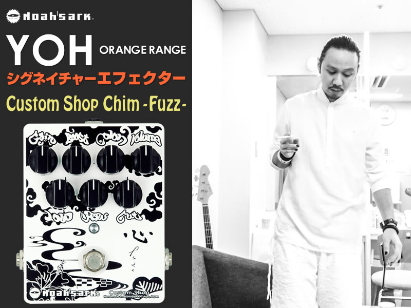 【​Noah'sark Custom Shop Chim -Fuzz- [ORANGE RANGE YOH Signature Model] 発売記念イベント】