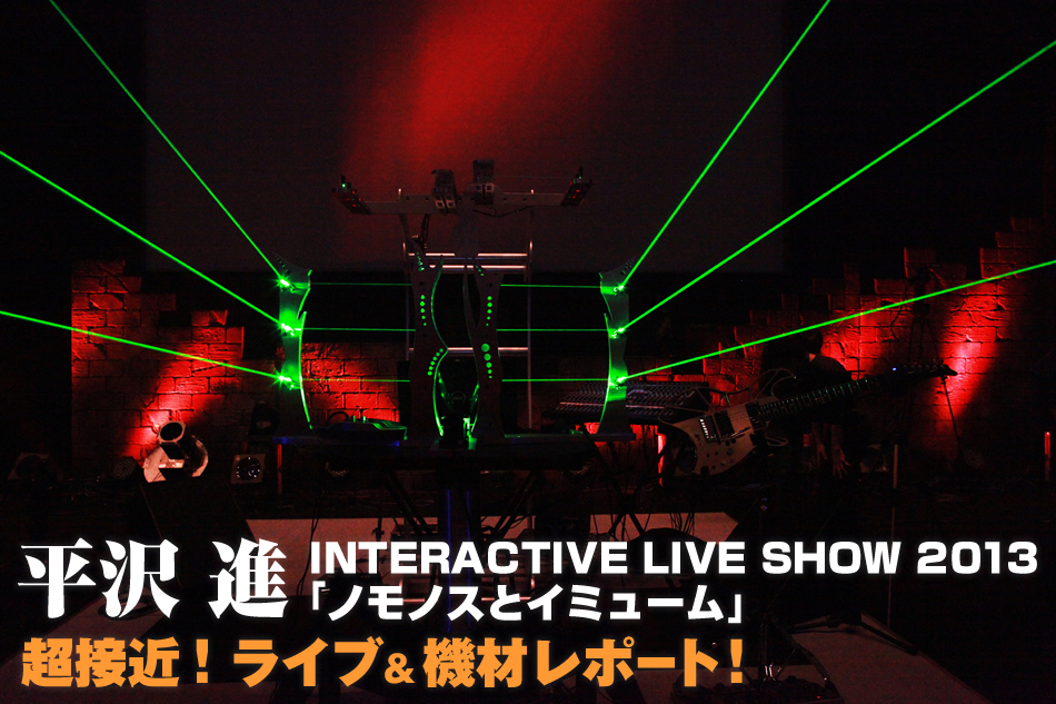 平沢　進 INTERACTIVE LIVE SHOW 2013 「ノモノスとイミューム」超接近！ライブ＆機材レポート！