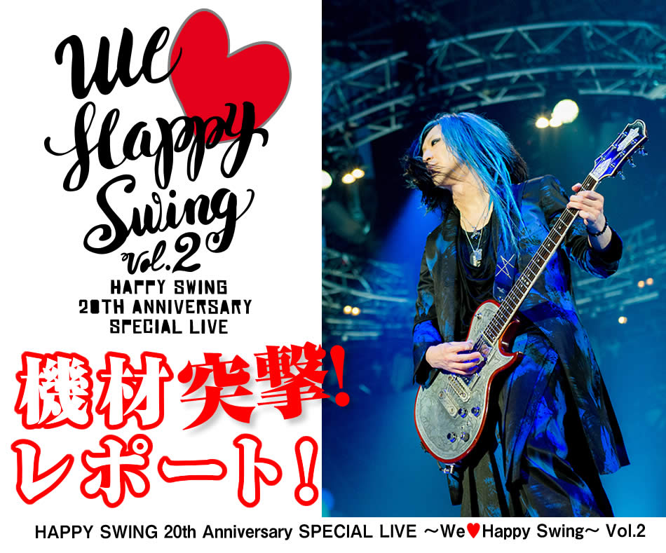 HAPPY SWING 20th Anniversary SPECIAL LIVE ～We♡Happy Swing～ Vol.2HISASHI機材突撃レポート！